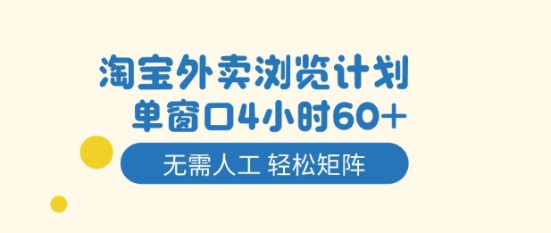 淘宝外卖浏览计划，到窗口4小时60+无需人工，轻松矩阵开干【揭秘】-网创项目总站