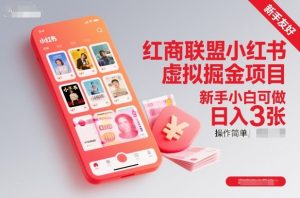 红商联盟小红书虚拟掘金项目，新手小白可做，操作简单，日入3张-网创项目总站