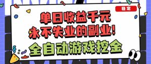全自动游戏挖金，小白单日轻松收益1000+，永不失业的副业！-网创项目总站