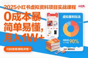 2025小红书虚拟资料项目实战课程，0成本暴利玩法，简单易懂，月入1W+-网创项目总站