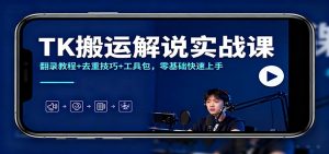 TK搬运解说实战课：翻录教程+去重技巧+工具包，零基础快速上手-网创项目总站