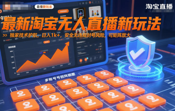 最新淘宝无人直播新玩法，独家技术护航，日入1k+，安全无违规封号风险，可矩阵放大【揭秘】-网创项目总站