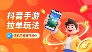 抖音手游拉单玩法，手机平板都可以操作，一天十分钟也可以收入上k！-网创项目总站
