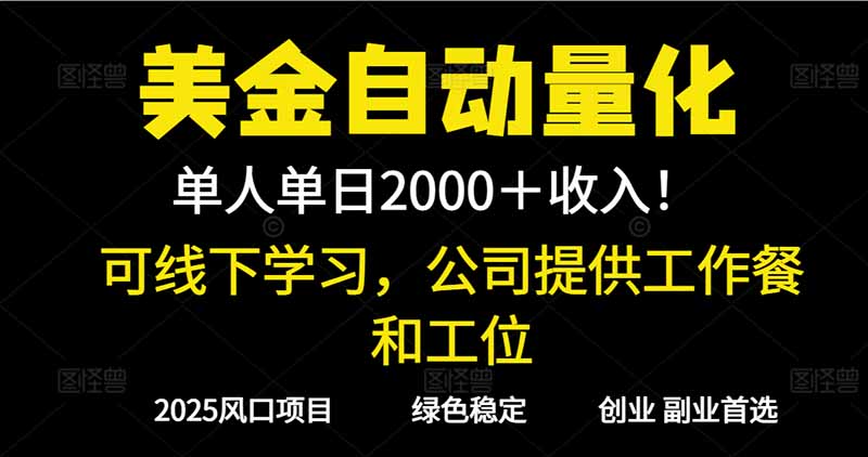 2025超前美金自动量化！单人单日收益1000+，线下学习，支持实地考察-网创项目总站