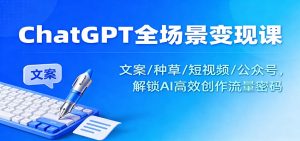 ChatGPT全场景变现课：文案/种草/短视频/公众号，解锁AI高效创作流量密码-网创项目总站