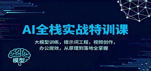 AI全栈实战特训课：大模型训练，提示词工程，视频创作，办公提效，从原理到落地全掌握-网创项目总站