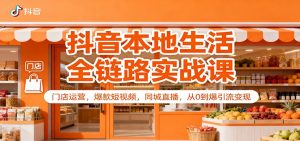 抖音本地生活全链路实战课：门店运营，爆款短视频，同城直播，从0到爆引流变现-网创项目总站