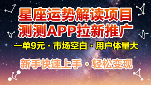 星座运势解读项目，测测APP拉新推广，9元/单，市场空白，用户体量大，新手也能快速…-网创项目总站