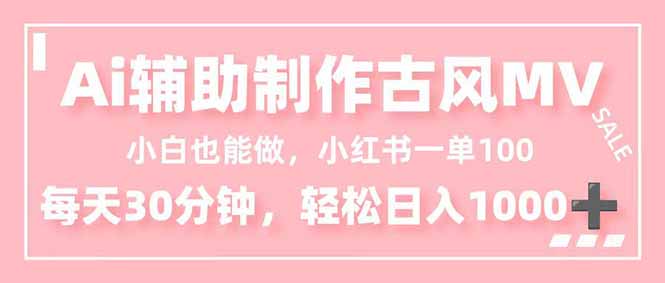 小白也能做！AI辅助制作古风MV，小红薯一单100，每天30分钟轻松日入1000+-网创项目总站
