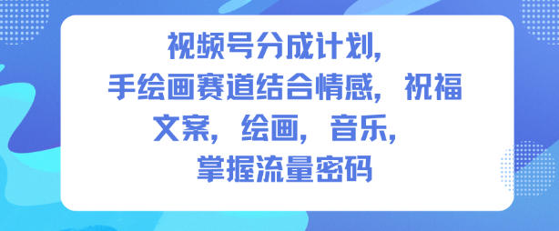 视频号分成计划，人生感悟手绘画赛道，文案，绘画，音乐，掌握流量密码-网创项目总站