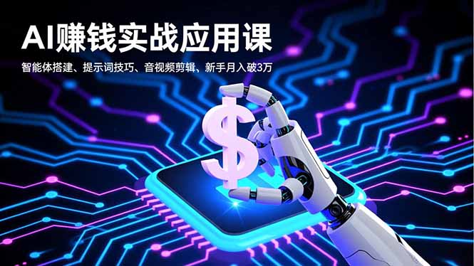 AI赚钱实战应用课，智能体搭建、提示词技巧、音视频剪辑，新手月入破3万-网创项目总站