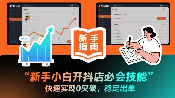 新手小白开抖店必会技能，快速实现0突破，稳定出单-网创项目总站