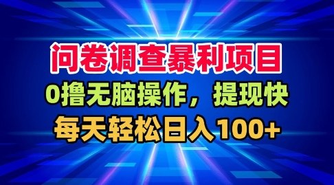 问卷调查暴利项目，0撸无脑操作，提现快，每天轻松日入100+【揭秘】-网创项目总站