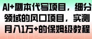 AI+剧本代写项目，细分领域的风口项目，实测月入1W+的保姆级教程-网创项目总站