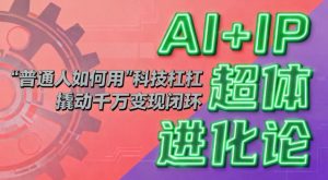 AI+IP超体进化论：普通人如何用“科技杠杆”撬动千万变现闭环？-网创项目总站