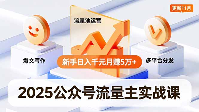 2025公众号流量主实战课，爆文写作、流量池运营、多平台分发，新手日入千元月赚5万+更新11月-网创项目总站
