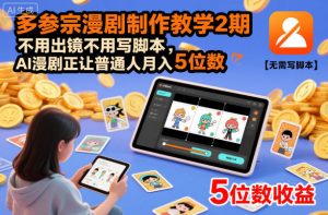 多参宗漫剧制作教学2期，不用出镜不用写脚本，AI漫剧正让普通人月入5位数-网创项目总站