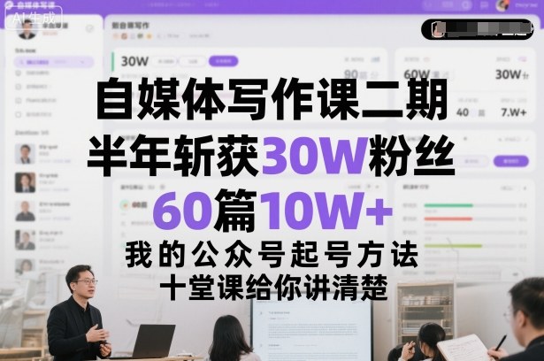 自媒体写作课二期，半年斩获30W粉丝，60篇10W+，我的公众号起号方法论，十堂课给你讲清楚-网创项目总站