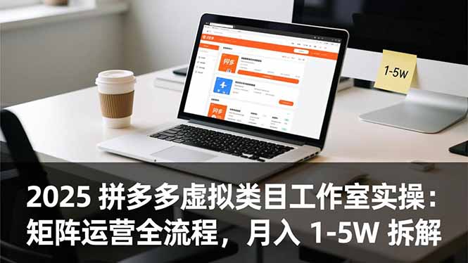 2025 拼多多虚拟类目工作室实操：矩阵运营全流程，月入 1-5W 拆解-网创项目总站