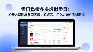 零门槛做多多虚拟类目：机器人帮助发货回客服，轻运营，月入 1-5W 实操路径-网创项目总站