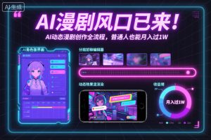 AI漫剧风口已来！AI动态漫剧创作全流程，普通人也能月入过1W-网创项目总站