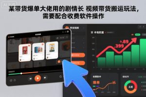 某带货爆单大佬用的剧情长视频带货搬运玩法，需要配合收费软件操作-网创项目总站