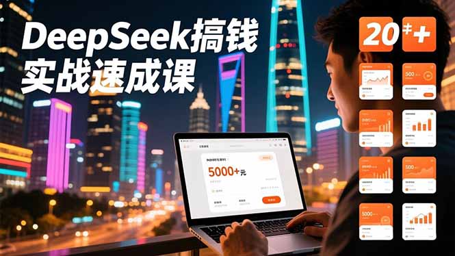 DeepSeek搞钱实战速成课，20+内容模板、剪辑发布、带货闭环，首月收益超过5000元-网创项目总站