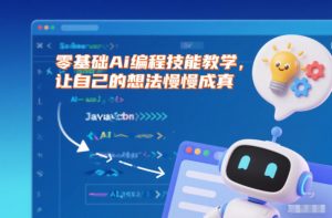 零基础Ai编程技能教学，让自己的想法慢慢成真-网创项目总站
