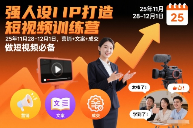 强人设IP打造短视频训练营25年11月28-12月1日，营销+文案+成交，做短视频必备-网创项目总站