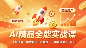 AI 精品全能实战课，工具使用、爆款制作、变现推广，零基础月入3万+-网创项目总站