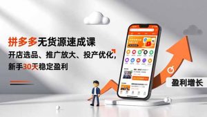 拼多多无货源速成课，开店选品、推广放大、投产优化，新手30天稳定盈利-网创项目总站