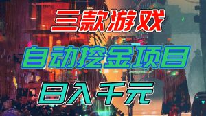 【推荐】三款游戏自动挖金项目，日入千元，永不失业的副业！-网创项目总站