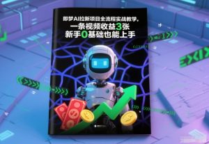 即梦AI拉新项目全流程实战教学，一条视频收益3张，新手0基础也能上手-网创项目总站