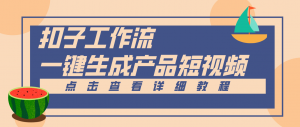 Coze工作流5分钟一键生成【电商产品短视频】，零门槛轻松做原创，月入万元-网创项目总站