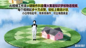 AI视频工作流一键制作抖音爆火赛道知识梦核物语视频，每个视频起步10W点赞，轻松上精选计划-网创项目总站