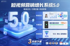 短视频营销增长系统5.0，精准定位-引爆流量-持续获客，3天线下课(音频+图片)-网创项目总站