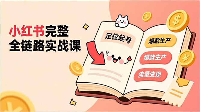 小红书完整全链路实战课，定位起号、爆款生产、流量变现，实现稳定出单，净利润可观-网创项目总站