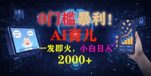 0门槛暴利！《AI育儿短视频之宝宝说》一发即火，轻松日入2000+-网创项目总站