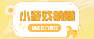 玩玩小游戏就能赚钱，一天稳定搞30-50，小白也能轻松实现躺赚-网创项目总站