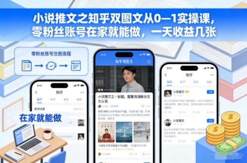 小说推文之知乎双图文从0—1实操课，零粉丝账号在家就能做，一天收益几张-网创项目总站