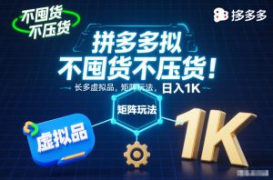 不囤货不压货！拼多多虚拟品矩阵玩法，长久稳定，日入1K【揭秘】-网创项目总站