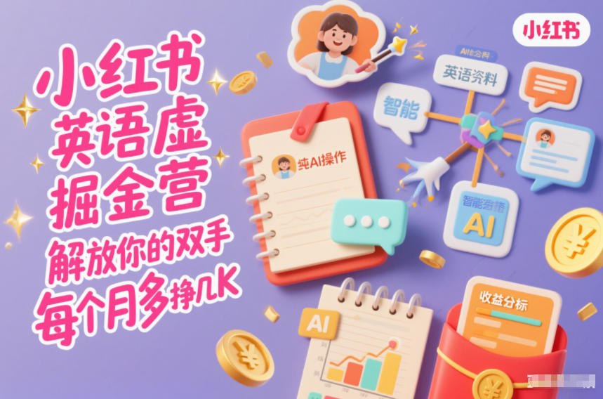 小红书英语虚拟资料掘金营，纯AI操作，解放你的双手，每个月多挣几K-网创项目总站