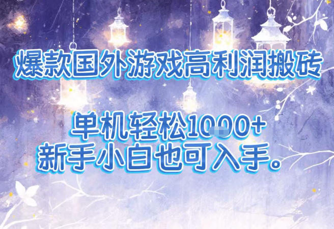爆款国外游戏高利润搬砖项目，单机轻松1k+，新手小白也可入手【揭秘】-网创项目总站