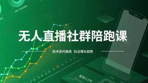 无人直播社群陪跑课，技术更新、无人/半无人玩法共享、实时跟进最新红利(更新12月-网创项目总站