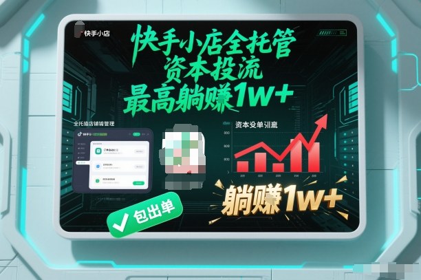 【快手小店全托管】资本投流，包出单，最高躺賺1w+【揭秘】-网创项目总站