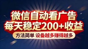 “薅羊毛”新境界！微信自动看广告每天稳定200+收益，方法简单，设备越多赚得越多-网创项目总站