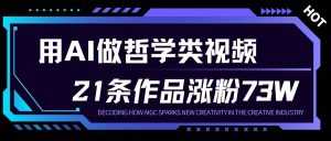 用AI做人生哲学短视频，23条作品涨粉73W，收益非常可观，月入1W+-网创项目总站