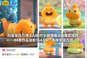 抖音某百万博主AI制作水豚噜噜动画爆款视频，84条作品涨粉164.6W，多种变现方式-网创项目总站
