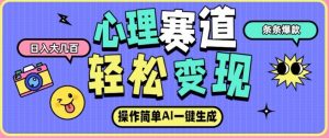 心理赛道最新玩法，AI自动生成，条条点赞过万，日收入大几张-网创项目总站