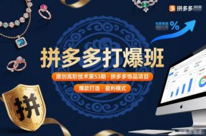 拼多多打爆班原创高阶技术第53期，拼多多饰品项目-网创项目总站